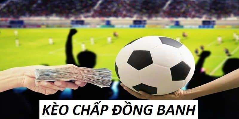 Chấp đồng banh là gì- Mẹo đặt kèo luôn chiến thắng