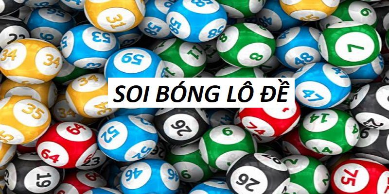 Soi bóng lô đề là gì? - Tìm hiểu về 4 cách soi chuẩn xác 99%