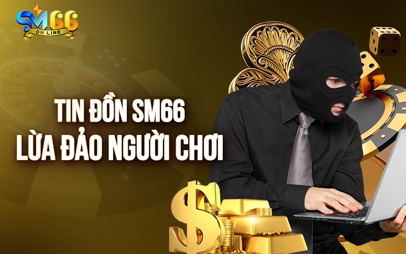 Tin đồn SM66 lừa đảo người chơi