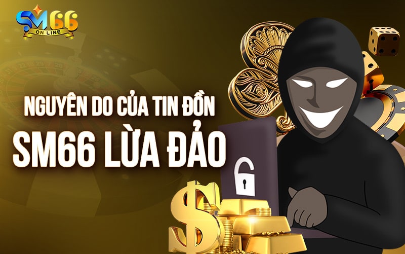 Nguyên do của tin đồn SM66 lừa đảo