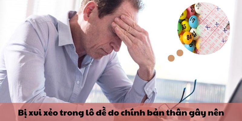 Bị xui xẻo trong lô đề do chính bản thân gây nên