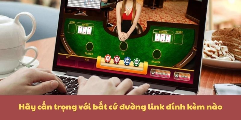 Hãy cẩn trọng với bất cứ đường link đính kèm nào