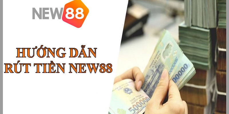 Hướng dẫn rút tiền tại New88 An Giang đơn giản