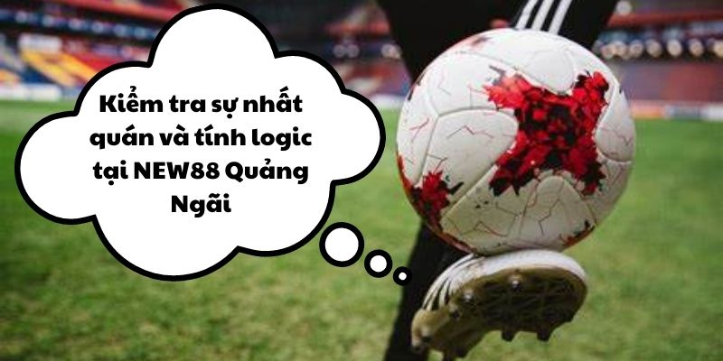 Kiểm tra sự nhất quán và tính logic tại New88 Quảng Ngãi