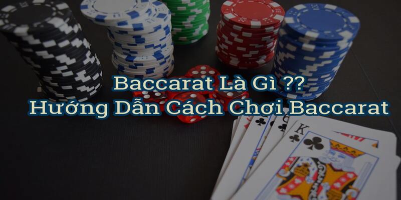 Hướng dẫn cách chơi Baccarat chi tiết cho tân thủ